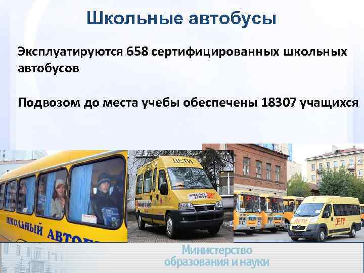    Школьные автобусы Эксплуатируются 658 сертифицированных школьных автобусов Подвозом до места учебы