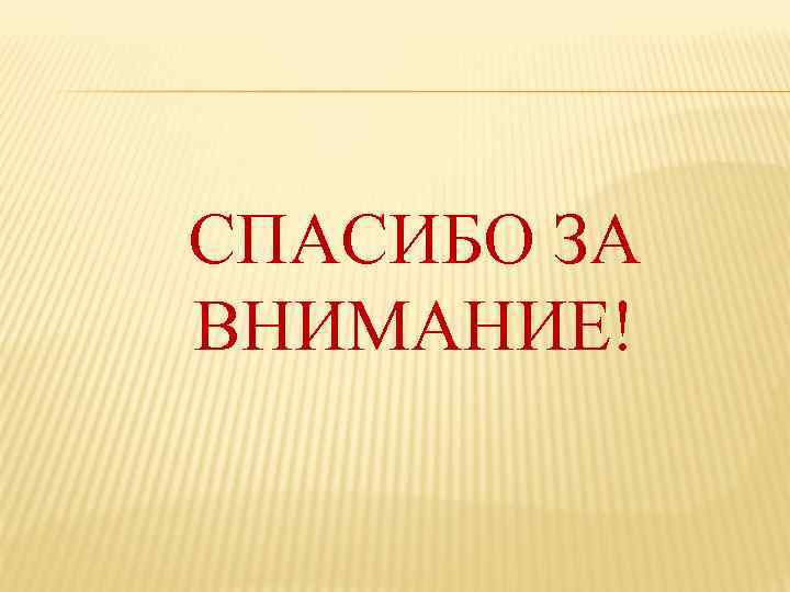 СПАСИБО ЗА ВНИМАНИЕ! 