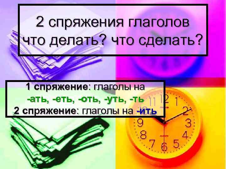   2 спряжения глаголов что делать? что сделать?  1 спряжение: глаголы на