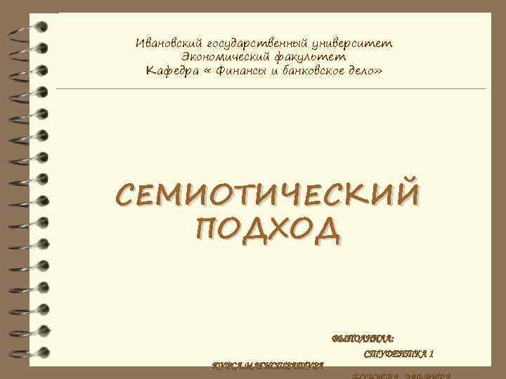 Ивановский государственный университет  Экономический факультет Кафедра « Финансы и банковское дело» СЕМИОТИЧЕСКИЙ 