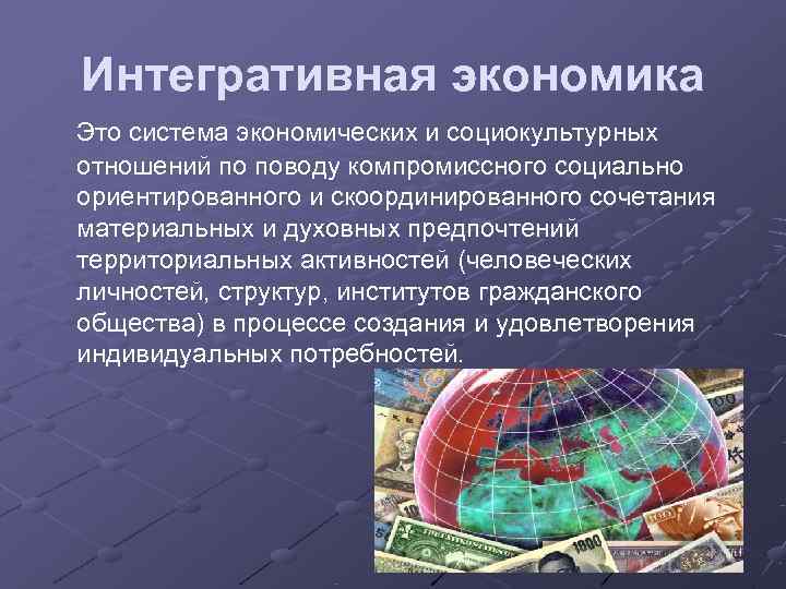  Интегративная экономика  Это система экономических и социокультурных  отношений по поводу компромиссного