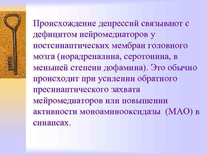 Происхождение депрессий связывают с дефицитом нейромедиаторов у постсинаптических мембран головного мозга (норадреналина, серотонина, в