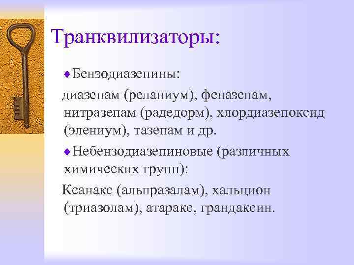 Транквилизаторы:  ¨Бензодиазепины:  диазепам (реланиум), феназепам,  нитразепам (радедорм), хлордиазепоксид (элениум), тазепам и