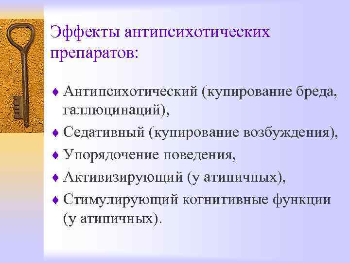 Эффекты антипсихотических препаратов:  ¨ Антипсихотический (купирование бреда,  галлюцинаций), ¨ Седативный (купирование возбуждения),