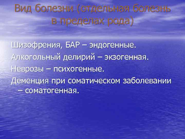 Вид болезни (отдельная болезнь в пределах рода) Шизофрения, БАР – эндогенные. Алкогольный делирий Вид болезни (отдельная болезнь в пределах рода) Шизофрения, БАР – эндогенные. Алкогольный делирий