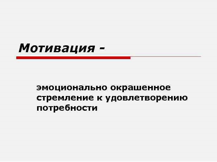 Мотивация - эмоционально окрашенное стремление к удовлетворению потребности Мотивация - эмоционально окрашенное стремление к удовлетворению потребности