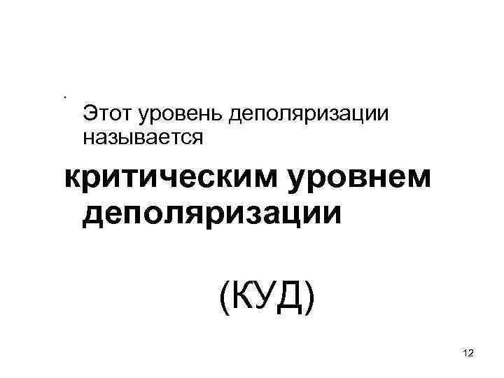 . Этот уровень деполяризации называется критическим уровнем деполяризации   (КУД)   