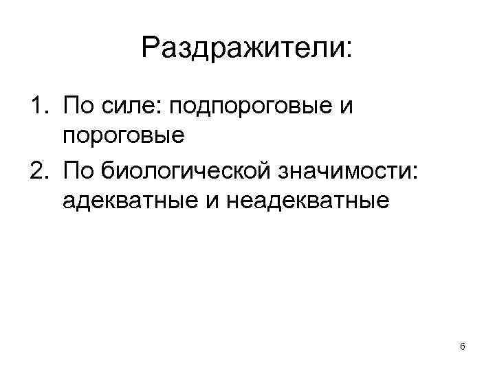   Раздражители: 1. По силе: подпороговые и  пороговые 2. По биологической значимости: