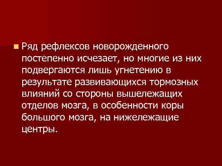 n Ряд рефлексов новорожденного постепенно исчезает, но многие из них подвергаются лишь n Ряд рефлексов новорожденного постепенно исчезает, но многие из них подвергаются лишь