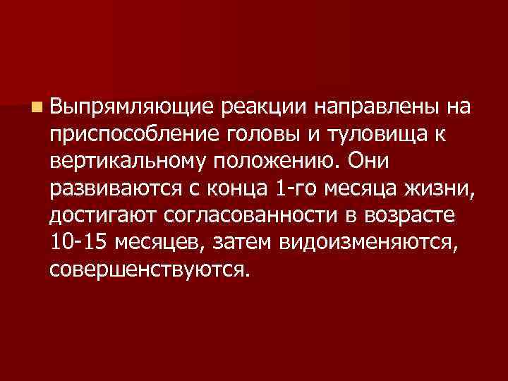 n Выпрямляющие реакции направлены на приспособление головы и туловища к вертикальному положению. n Выпрямляющие реакции направлены на приспособление головы и туловища к вертикальному положению.