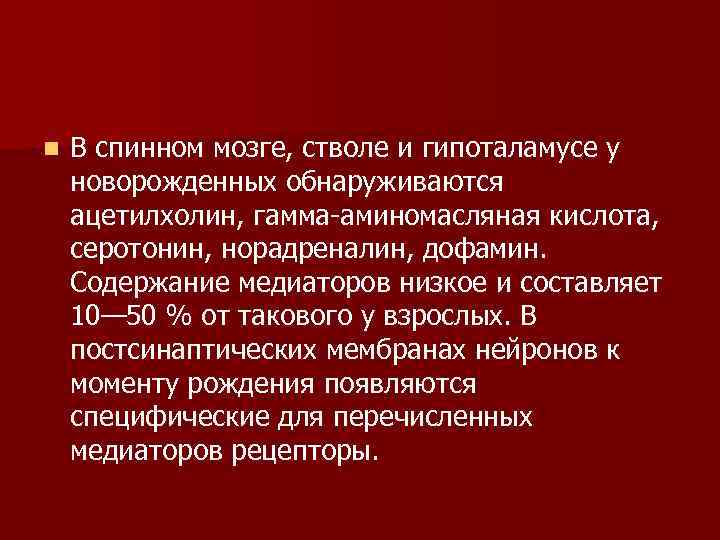 n В спинном мозге, стволе и гипоталамусе у новорожденных обнаруживаются ацетилхолин, гамма аминомасляная n В спинном мозге, стволе и гипоталамусе у новорожденных обнаруживаются ацетилхолин, гамма аминомасляная