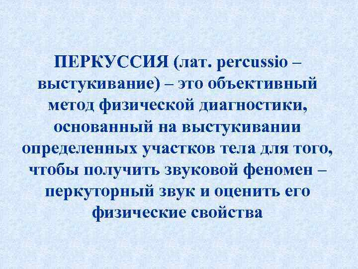   ПЕРКУССИЯ (лат. percussio –  выстукивание) – это объективный метод физической диагностики,