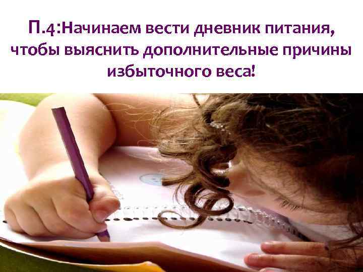 П. 4: Начинаем вести дневник питания, чтобы выяснить дополнительные причины избыточного веса! П. 4: Начинаем вести дневник питания, чтобы выяснить дополнительные причины избыточного веса!