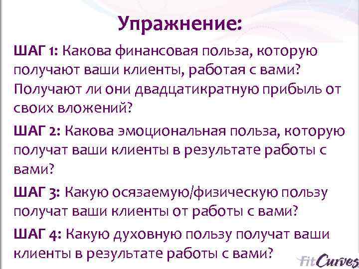   Упражнение: ШАГ 1: Какова финансовая польза, которую получают ваши клиенты, работая