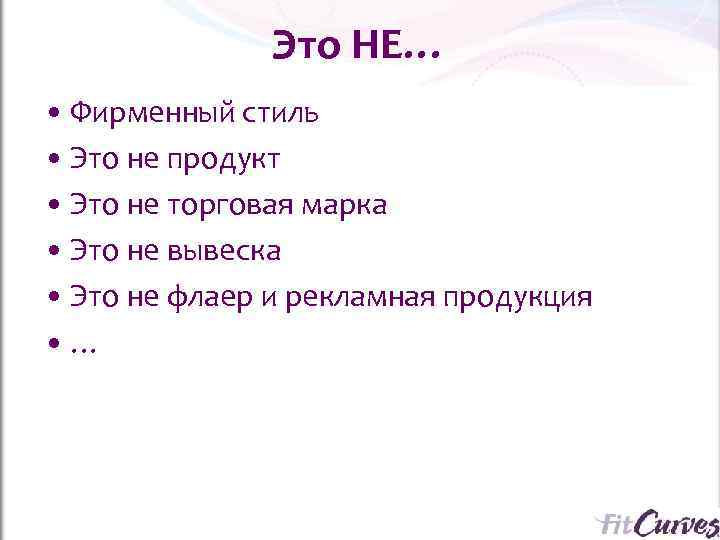     Это НЕ… • Фирменный стиль • Это не продукт •