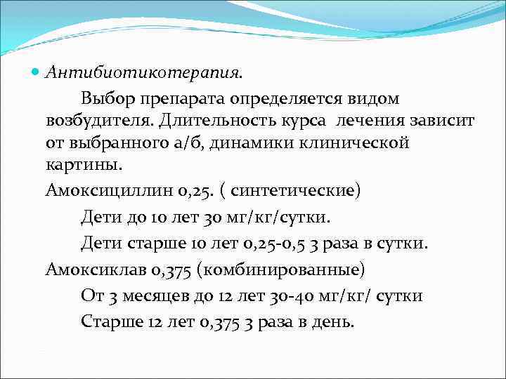  Антибиотикотерапия.  Выбор препарата определяется видом  возбудителя. Длительность курса лечения зависит 