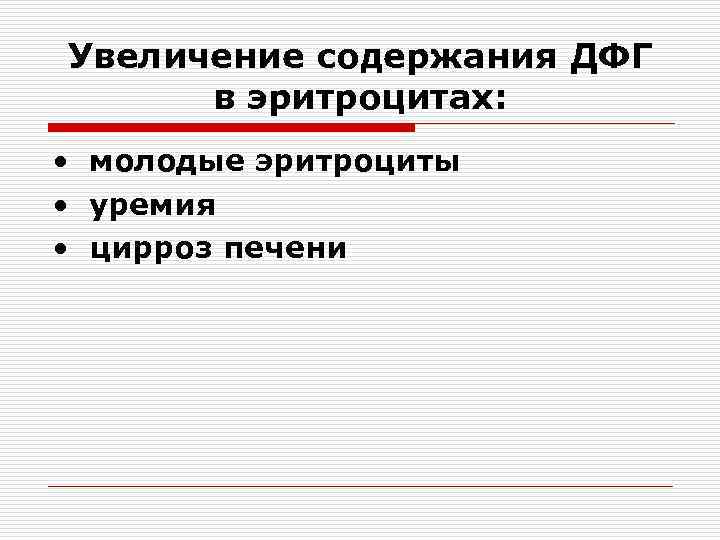 Увеличение содержания ДФГ  в эритроцитах:  • молодые эритроциты • уремия • цирроз