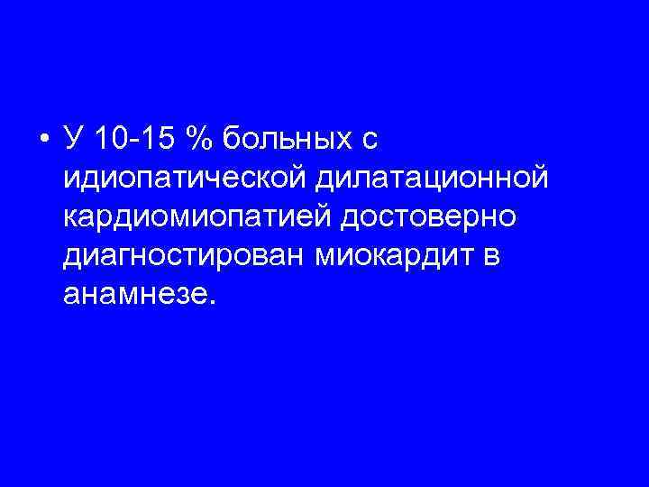  • У 10 -15 % больных с  идиопатической дилатационной  кардиомиопатией достоверно