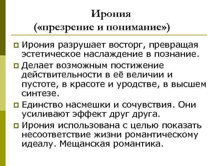   Ирония ( «презрение и понимание» ) p Ирония разрушает восторг, превращая
