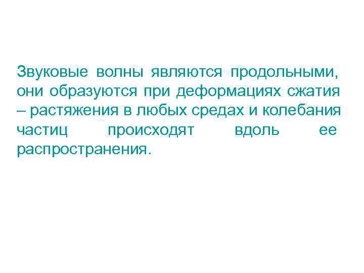 Звуковые волны являются продольными, они образуются при деформациях сжатия – растяжения в любых средах