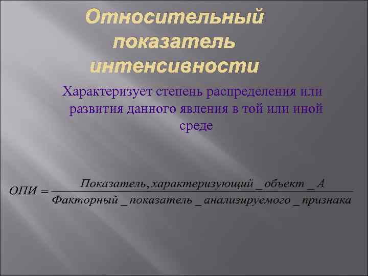   Относительный показатель  интенсивности Характеризует степень распределения или развития данного явления в