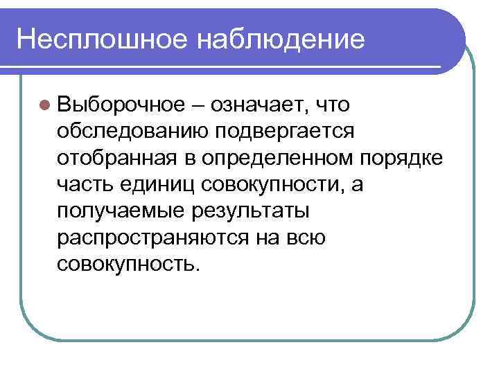 Несплошное наблюдение  l Выборочное – означает, что  обследованию подвергается  отобранная в