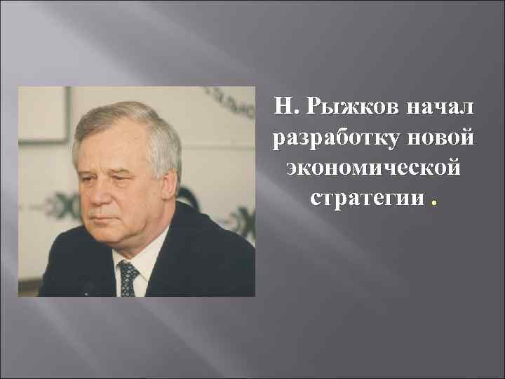 Н. Рыжков начал разработку новой экономической  стратегии. 