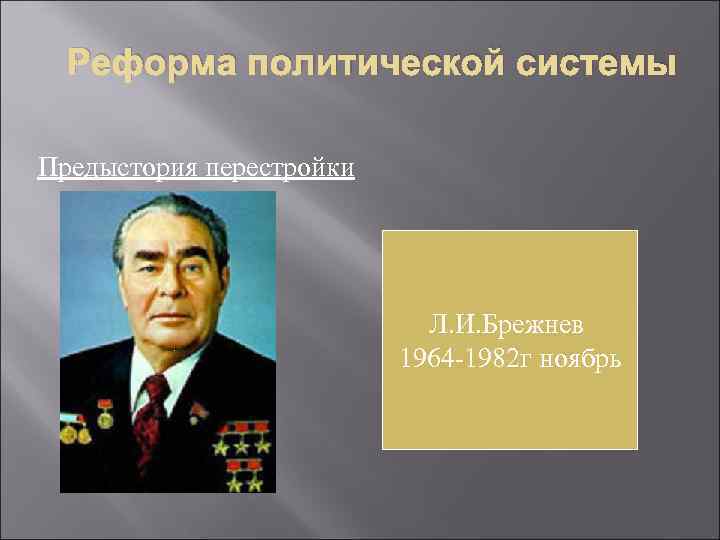  Реформа политической системы Предыстория перестройки       Л. И.