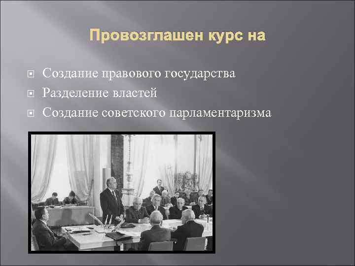   Провозглашен курс на Создание правового государства Разделение властей Создание советского парламентаризма 