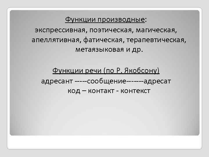    Функции производные:  экспрессивная, поэтическая, магическая,  апеллятивная, фатическая, терапевтическая, 