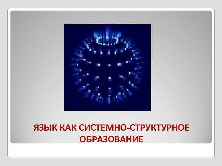 ЯЗЫК КАК СИСТЕМНО-СТРУКТУРНОЕ  ОБРАЗОВАНИЕ 