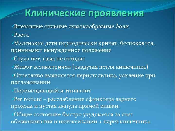   Клинические проявления üВнезапные сильные схваткообразные боли üРвота üМаленькие дети периодически кричат, беспокоятся,