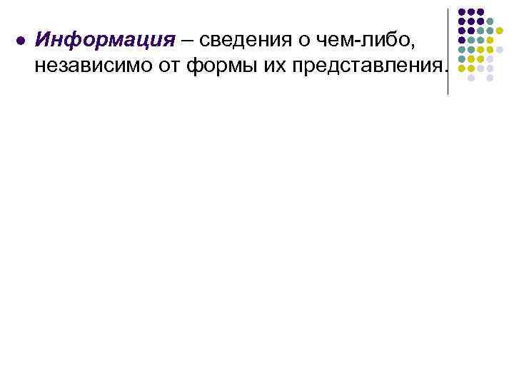 l  Информация – сведения о чем-либо, независимо от формы их представления. 
