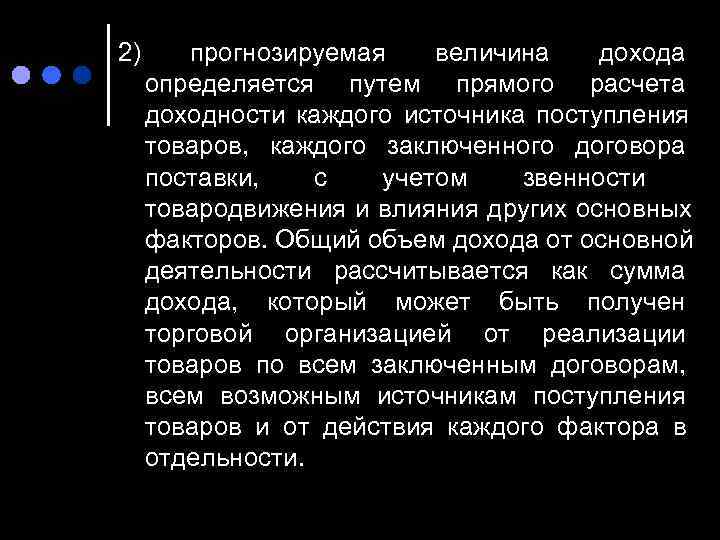 2) прогнозируемая  величина дохода определяется путем прямого расчета доходности каждого источника поступления товаров,