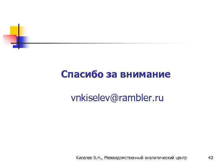Спасибо за внимание  vnkiselev@rambler. ru  Киселев В. Н. , Межведомственный аналитический центр