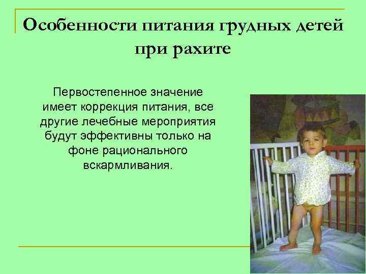 Особенности питания грудных детей  при рахите Первостепенное значение имеет коррекция питания, все другие