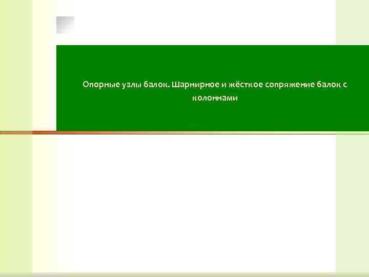 Опорные узлы балок. Шарнирное и жёсткое сопряжение балок с колоннами Опорные узлы балок. Шарнирное и жёсткое сопряжение балок с колоннами