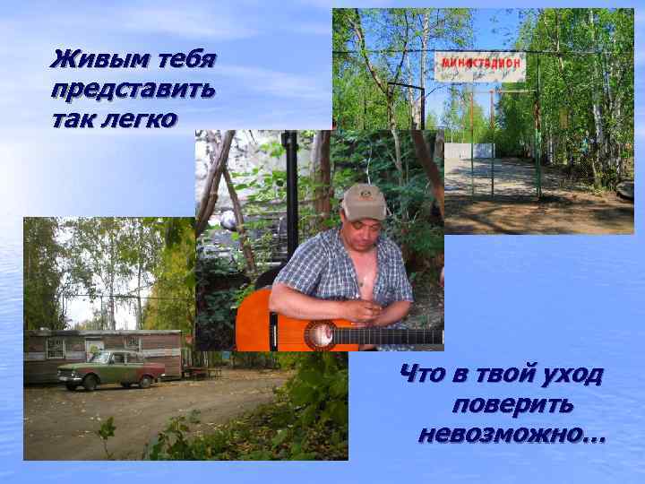 Живым тебя представить так легко     Что в твой уход 