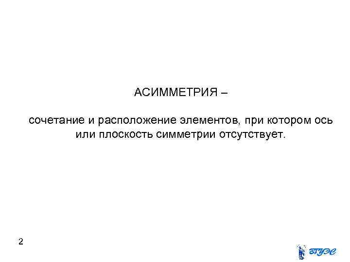      АСИММЕТРИЯ – сочетание и расположение элементов, при котором ось
