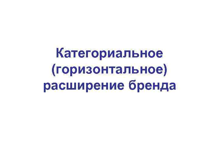  Категориальное  (горизонтальное) расширение бренда 