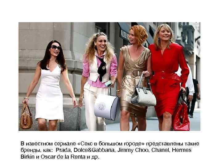 В известном сериале «Секс в большом городе» представлены такие бренды, как: Prada, Dolce&Gabbana, В известном сериале «Секс в большом городе» представлены такие бренды, как: Prada, Dolce&Gabbana,