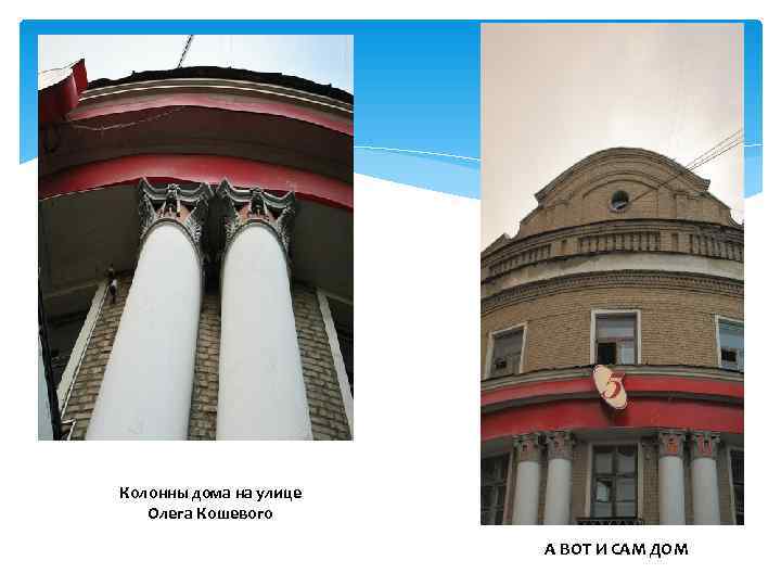 Колонны дома на улице  Олега Кошевого     А ВОТ И