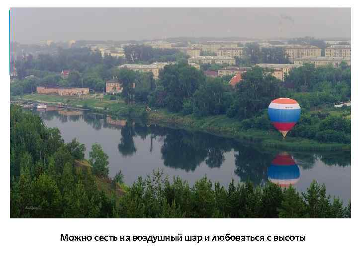 Можно сесть на воздушный шар и любоваться с высоты 
