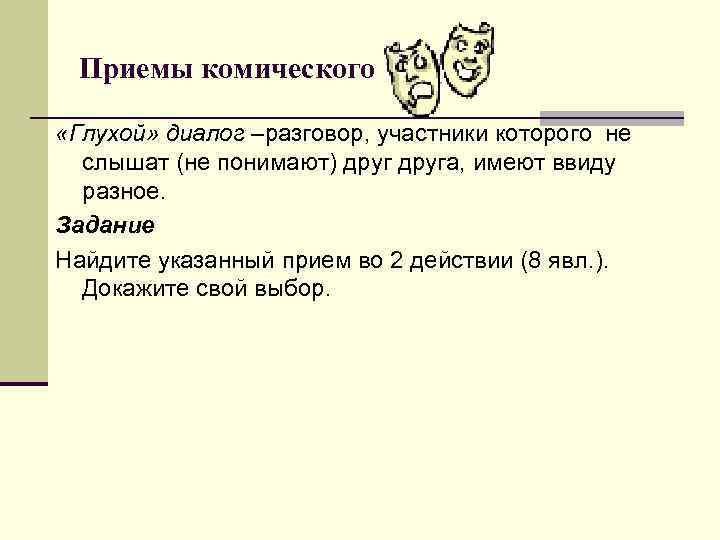 Приемы комического «Глухой» диалог –разговор, участники которого не слышат (не понимают) Приемы комического «Глухой» диалог –разговор, участники которого не слышат (не понимают)