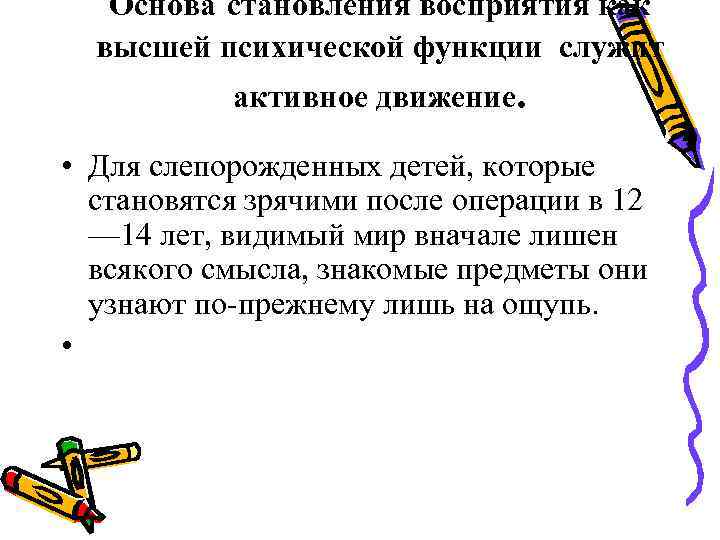 Основа становления восприятия как высшей психической функции служит активное движение. Основа становления восприятия как высшей психической функции служит активное движение.