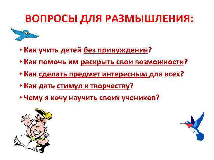 ВОПРОСЫ ДЛЯ РАЗМЫШЛЕНИЯ: • Как учить детей без принуждения? • Как ВОПРОСЫ ДЛЯ РАЗМЫШЛЕНИЯ: • Как учить детей без принуждения? • Как