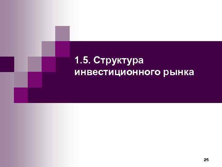 1. 5. Структура инвестиционного рынка     25 