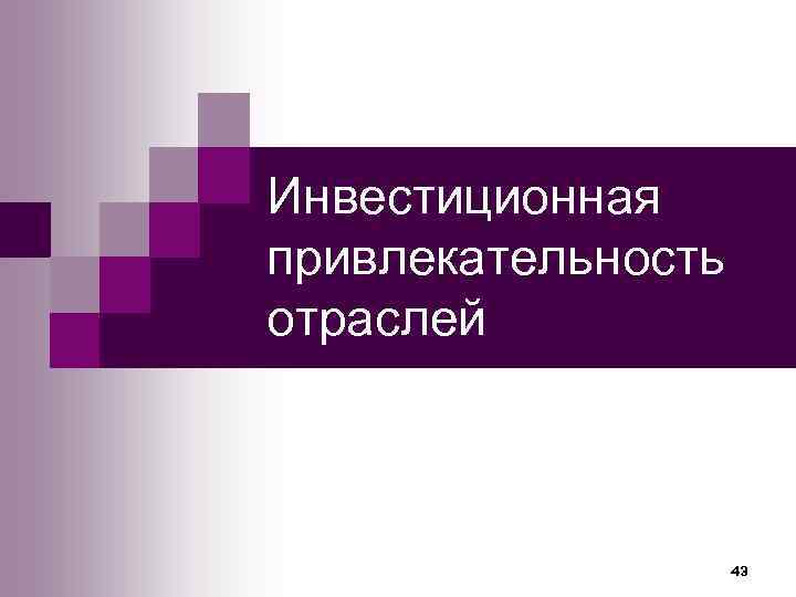 Инвестиционная привлекательность отраслей    43 