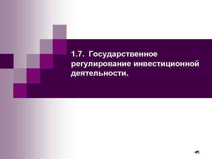 1. 7. Государственное регулирование инвестиционной деятельности.      45 