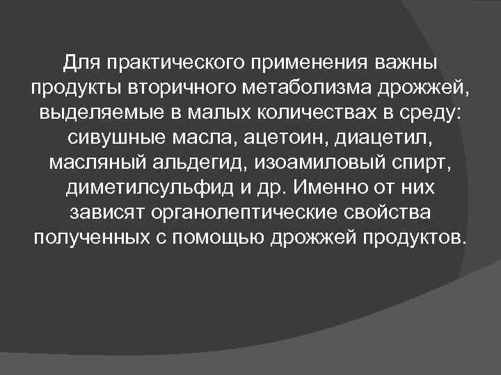 Для практического применения важны продукты вторичного метаболизма дрожжей, выделяемые в малых Для практического применения важны продукты вторичного метаболизма дрожжей, выделяемые в малых